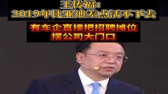 王传福：2019年比亚迪差点活不下去，有车企把招聘摊位摆公司门口