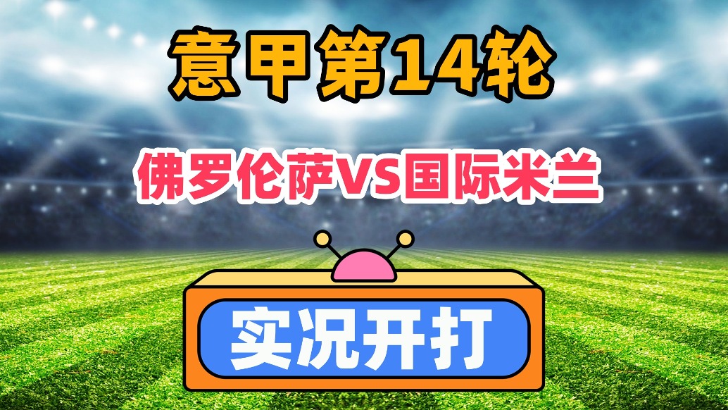 意甲第14轮！佛罗伦萨VS国米！