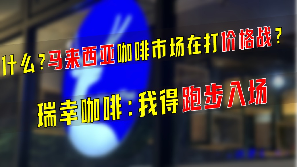 什么？馬來西亞咖啡市場在打價格戰？瑞幸咖啡：我得跑步入場