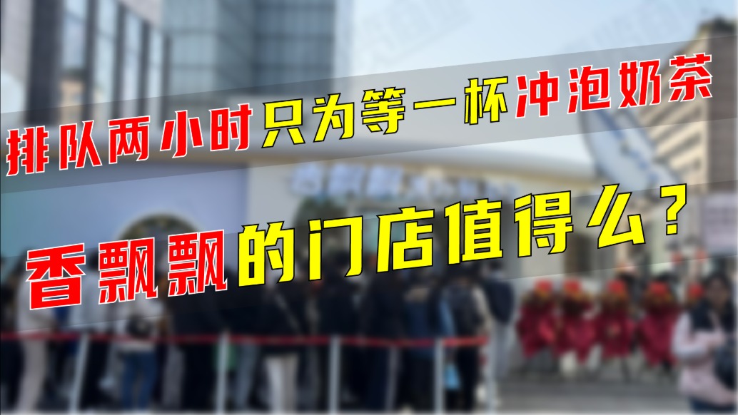 排隊(duì)兩小時(shí)只為等一杯沖泡奶茶，香飄飄的門(mén)店值得么？