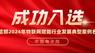 中國電子院一案例入選工信部2024年物聯(lián)網(wǎng)賦能行業(yè)發(fā)展典型案例名單