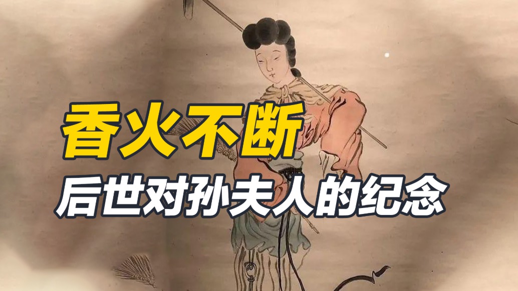 保留城池,建廟供奉,后世都怎么紀念孫夫人