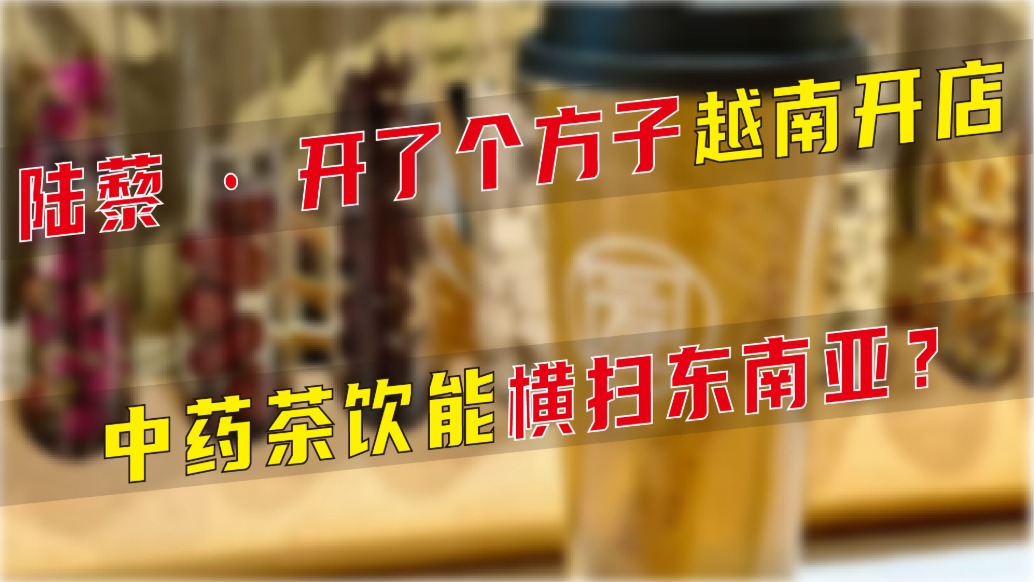 “陸藜·開(kāi)了個(gè)方子”越南開(kāi)店，中藥茶飲能橫掃東南亞？