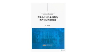 科学严谨、史料丰富、全面系统的安徽小三线研究佳作 ——《安徽小三线企业调整与地方经济社会建设》读后