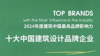 十大中國(guó)建筑設(shè)計(jì)品牌與國(guó)有榜單TOP30全球發(fā)布