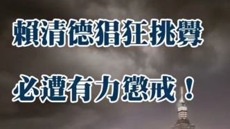 總臺海峽時評：賴清德猖狂挑釁，必遭有力懲戒