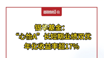 銀華基金：“心怡A”長短期業績雙優，年化收益率超17%