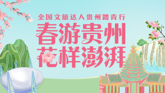 “春游贵州”体验员启程，感受世界级旅游目的地花样澎湃