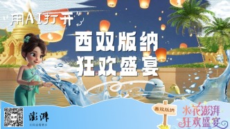泼水节要来了，“澎澎湃湃”用AI打开西双版纳狂欢盛宴