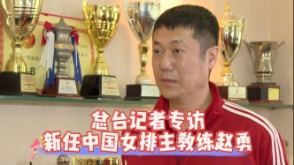 视频丨新任中国女排主教练赵勇：要第一时间拿到奥运资格