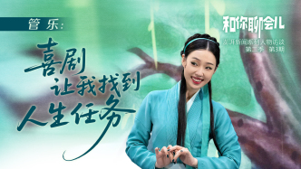 和你聊會(huì)兒丨管樂(lè)：喜劇讓我找到人生任務(wù)