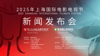 直播丨2025年上海國際電影電視節新聞發布會