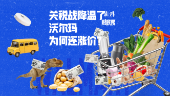 財曉得｜關(guān)稅戰(zhàn)降溫了，沃爾瑪為何還要漲價？