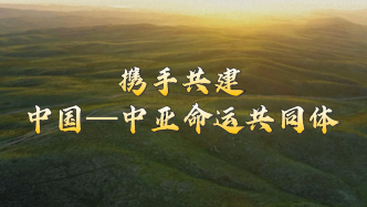 微視頻｜攜手共建中國—中亞命運(yùn)共同體