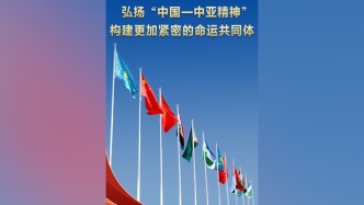 第1視點｜弘揚“中國—中亞精神” 構建更加緊密的命運共同體