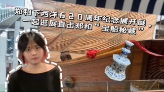 郑和下西洋620周年纪念展开展，一起逛展直击郑和“宝船秘藏”