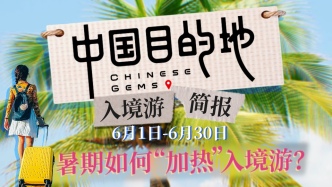 中國目的地·入境游簡報008｜暑期如何“加熱”入境游？