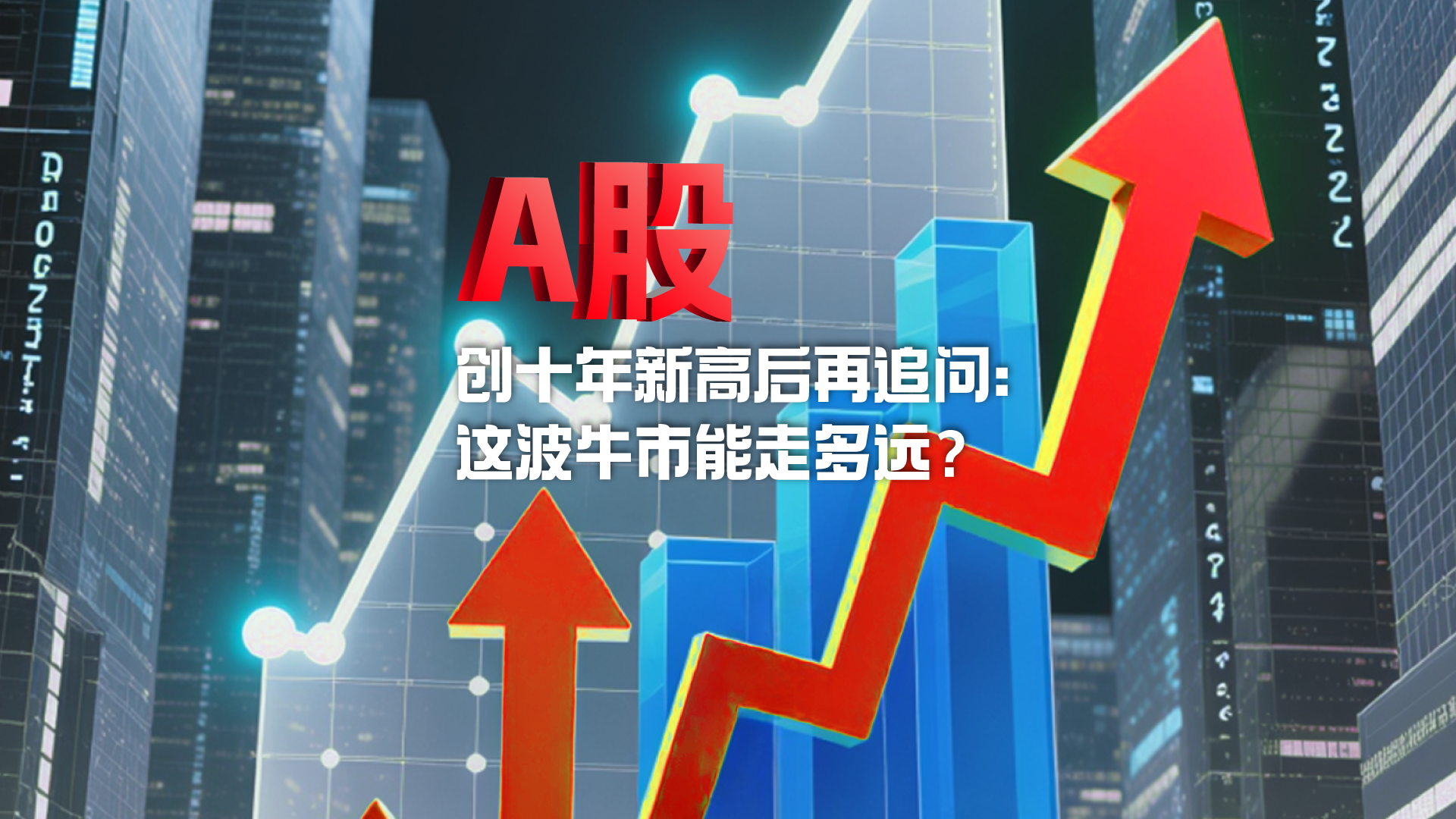 財(cái)曉得｜A股創(chuàng)十年新高后再追問：這波牛市能走多遠(yuǎn)？