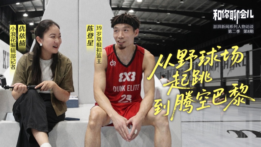 和你聊會(huì)兒丨39歲草根“扣籃王”陳登星：從野球場(chǎng)起跳到騰空巴黎