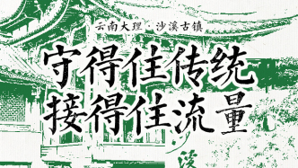 十字路口的古鎮(zhèn)｜大理沙溪古鎮(zhèn)：如何平衡“守住傳統(tǒng)”與“接住流量”的關(guān)系？