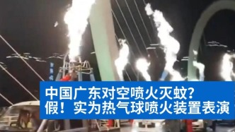 明查｜中國(guó)廣東對(duì)空噴火滅蚊？假！實(shí)為熱氣球噴火裝置表演