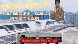 杭温高铁周年庆太会玩！从温州瓯窑小镇“捏泥巴”，到车厢内听瓯剧