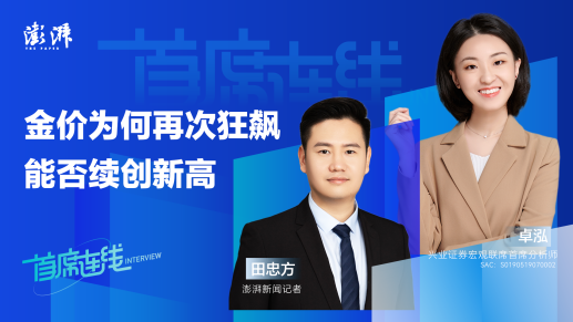 首席连线丨兴业证券卓泓：金价为何再次狂飙，能否续创新高