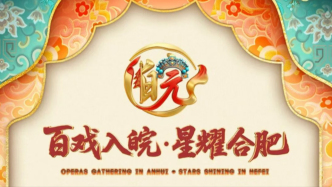 “百戲入皖·星耀合肥”戲曲盛宴9月底啟幕