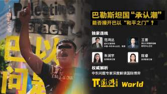 圓桌丨巴勒斯坦國迎來“承認潮”，對中東局勢影響幾何？