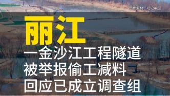 丽江一金沙江工程隧道被举报偷工减料，回应已成立调查组