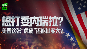 开麦丨极限施压委内瑞拉，美国这张“虎皮”还能扯多大？