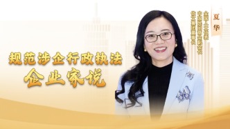 規(guī)范涉企行政執(zhí)法?企業(yè)家說 | 夏華：這“ 一降一升”，充分體現了監(jiān)管“減量提質”的新思路