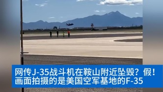 明查｜离谱！网传J-35“在鞍山附近坠毁”，实为美军基地的F-35