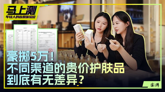 马上测｜豪掷5万！不同渠道的贵价护肤品到底有无差异？