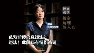 譚案說法｜私發(fā)淫穢信息違法？確實(shí)違法，此前還有情侶被罰