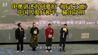 申奥讲述为何要拍《用武之地》：中国人爱好和平，输出文明