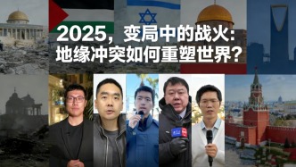 直播丨回望2025變局中的戰(zhàn)火：地緣沖突如何重塑世界？