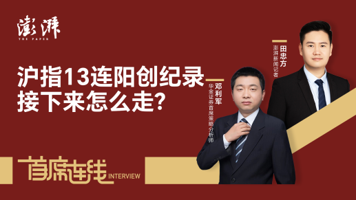 首席连线丨华金证券邓利军：沪指13连阳创纪录，接下来怎么走？