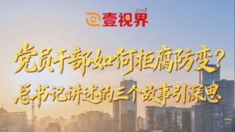 壹視界·微視頻丨黨員干部如何拒腐防變？總書記講述的三個(gè)故事引深思