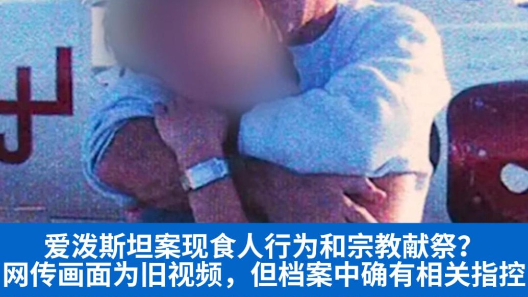 明查｜愛潑斯坦案確有未經(jīng)證實(shí)的食人和獻(xiàn)祭指控，但網(wǎng)傳畫面與此無關(guān)