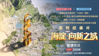 《海淀·向新之城》带您领略科创高地风采