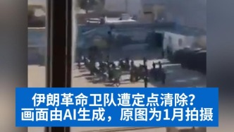 明查｜伊朗革命衛(wèi)隊(duì)遭定點(diǎn)清除？畫面由AI生成