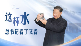 人民領袖｜這杯水，總書記看了又看
