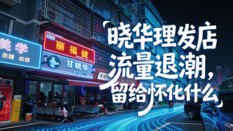 流量退去之后｜曉華理發(fā)店流量退潮，留給懷化什么