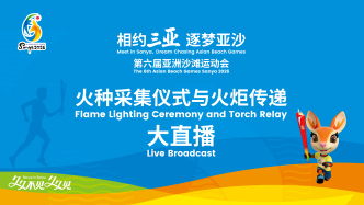 直播｜相聚三亚：第六届亚洲沙滩运动会火炬传递举行