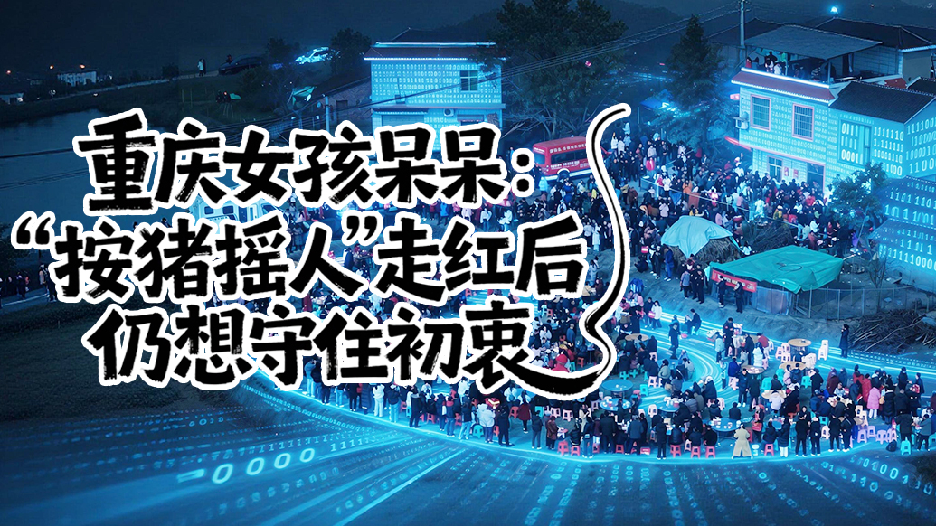 流量退去之后｜重慶女孩呆呆：“按豬搖人”走紅后仍想守住初衷