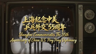 小球大愛，共塑未來(lái)——上海紀(jì)念中美“乒乓外交”55周年特別短片上線