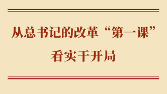 学习手记｜从总书记的改革“第一课”看实干开局