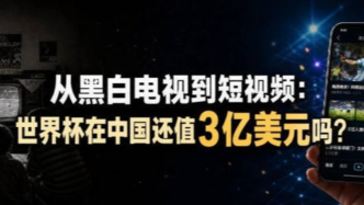 從黑白電視到短視頻：世界杯在中國還值3億美元嗎？