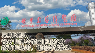 马上看丨昆明世博园：部分世博会馆园旧址变身经营性场所，谢绝游客参观